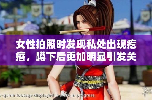 女性拍照时发现私处出现疙瘩，蹲下后更加明显引发关注