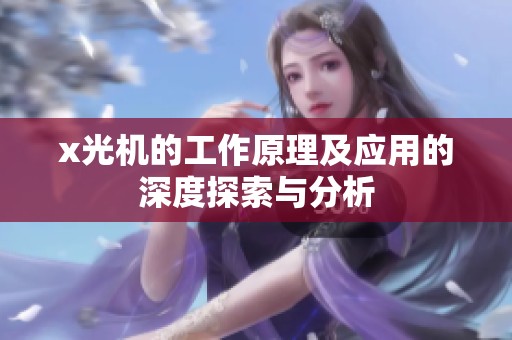 x光机的工作原理及应用的深度探索与分析