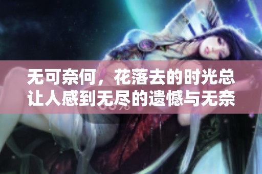 无可奈何，花落去的时光总让人感到无尽的遗憾与无奈