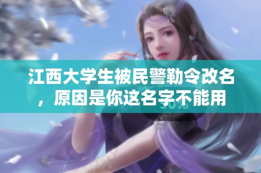 江西大学生被民警勒令改名，原因是你这名字不能用