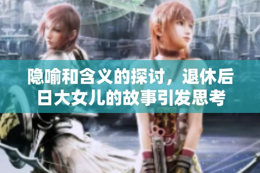 隐喻和含义的探讨，退休后日大女儿的故事引发思考