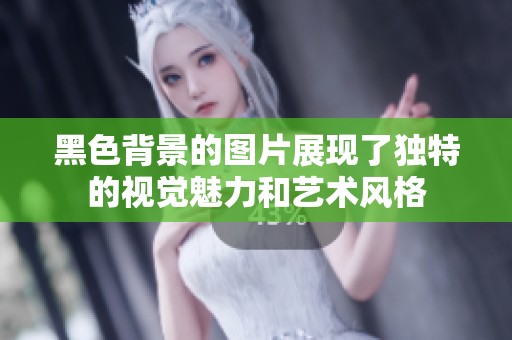 黑色背景的图片展现了独特的视觉魅力和艺术风格