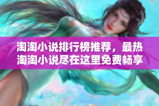 淘淘小说排行榜推荐，最热淘淘小说尽在这里免费畅享