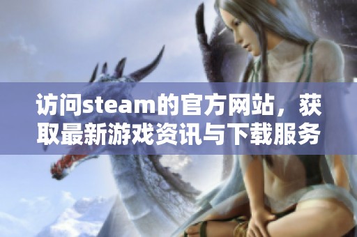 访问steam的官方网站，获取最新游戏资讯与下载服务