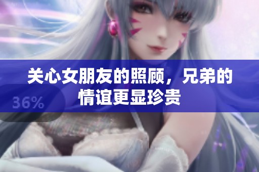 关心女朋友的照顾，兄弟的情谊更显珍贵