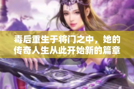毒后重生于将门之中，她的传奇人生从此开始新的篇章