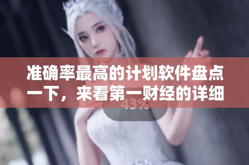 准确率最高的计划软件盘点一下，来看第一财经的详细解说内容