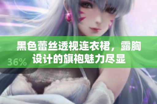 黑色蕾丝透视连衣裙，露胸设计的旗袍魅力尽显