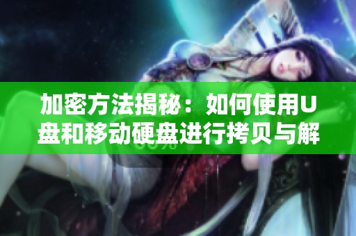 加密方法揭秘：如何使用U盘和移动硬盘进行拷贝与解密操作