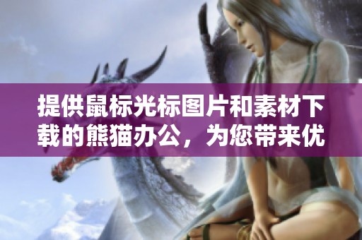 提供鼠标光标图片和素材下载的熊猫办公，为您带来优质的鼠标光标素材