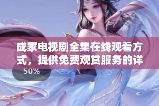 成家电视剧全集在线观看方式，提供免费观赏服务的详细信息