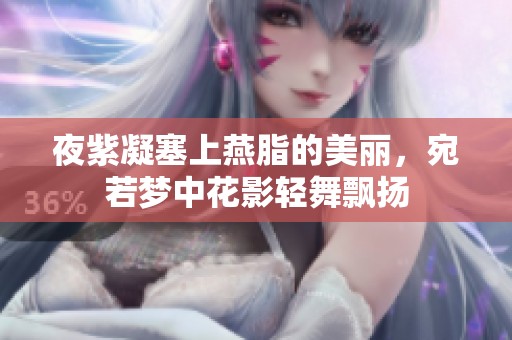 夜紫凝塞上燕脂的美丽，宛若梦中花影轻舞飘扬