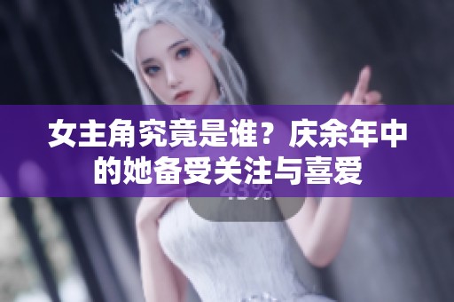 女主角究竟是谁？庆余年中的她备受关注与喜爱