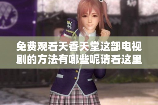 免费观看天香天堂这部电视剧的方法有哪些呢请看这里