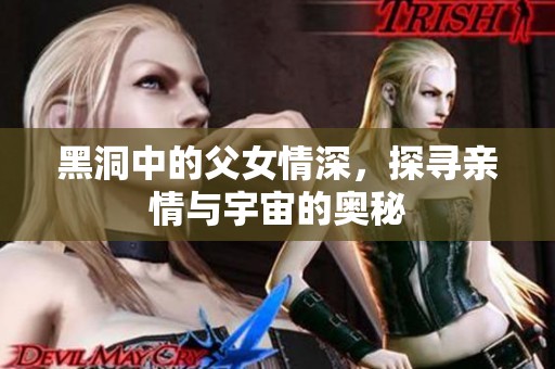 黑洞中的父女情深，探寻亲情与宇宙的奥秘