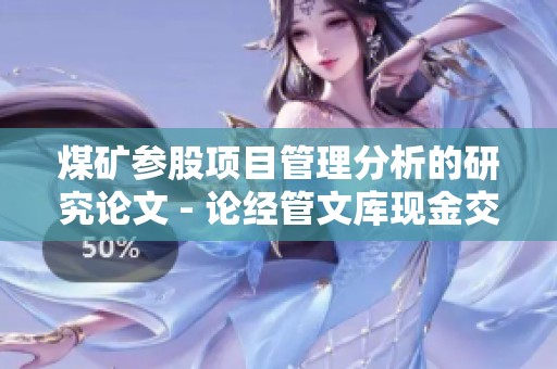 煤矿参股项目管理分析的研究论文 - 论经管文库现金交的重要性与应用