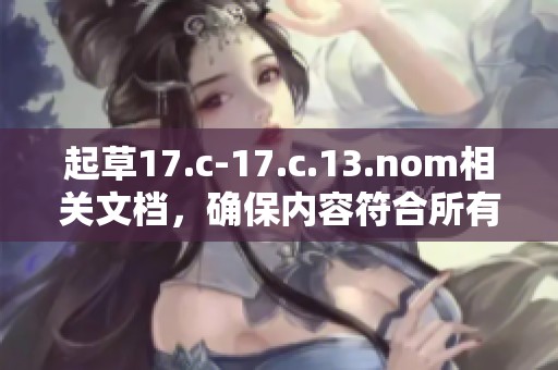 起草17.c-17.c.13.nom相关文档，确保内容符合所有规定与要求