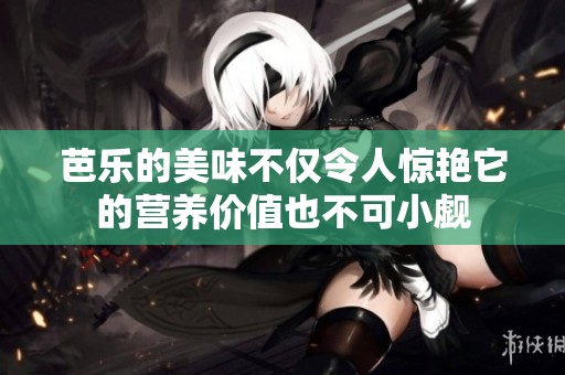 芭乐的美味不仅令人惊艳它的营养价值也不可小觑