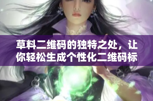 草料二维码的独特之处，让你轻松生成个性化二维码标签