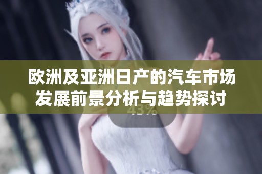 欧洲及亚洲日产的汽车市场发展前景分析与趋势探讨
