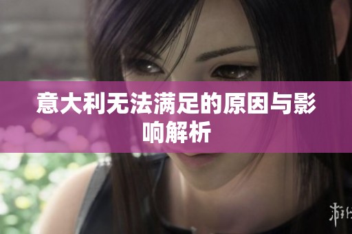 意大利无法满足的原因与影响解析