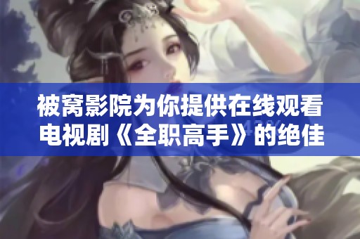 被窝影院为你提供在线观看电视剧《全职高手》的绝佳体验