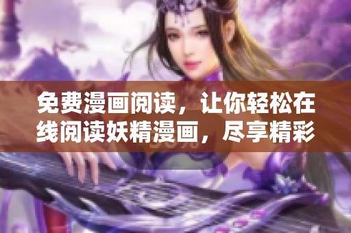 免费漫画阅读，让你轻松在线阅读妖精漫画，尽享精彩故事