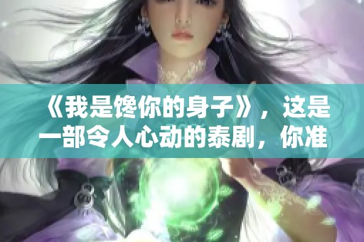 《我是馋你的身子》，这是一部令人心动的泰剧，你准备好了吗？