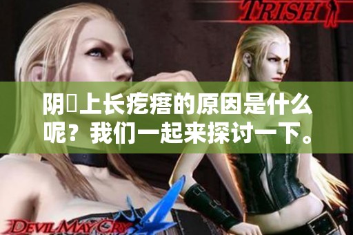 阴脣上长疙瘩的原因是什么呢？我们一起来探讨一下。