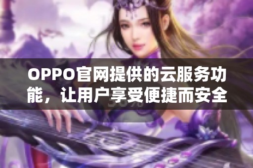 OPPO官网提供的云服务功能，让用户享受便捷而安全的在线存储体验