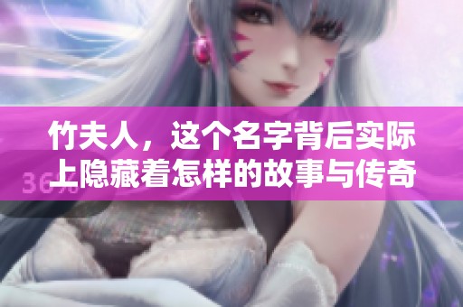 竹夫人，这个名字背后实际上隐藏着怎样的故事与传奇呢