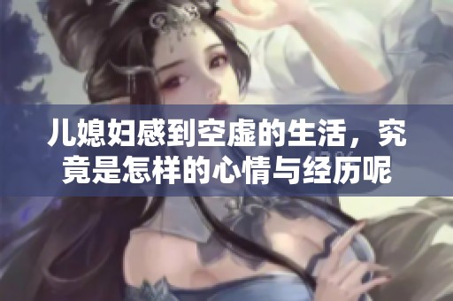 儿媳妇感到空虚的生活，究竟是怎样的心情与经历呢