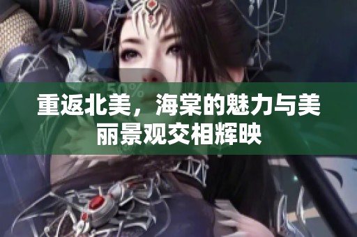 重返北美，海棠的魅力与美丽景观交相辉映