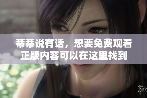 蒂蒂说有话，想要免费观看正版内容可以在这里找到