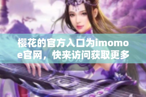 樱花的官方入口为imomoe官网，快来访问获取更多精彩内容！