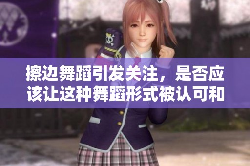 擦边舞蹈引发关注，是否应该让这种舞蹈形式被认可和接受呢