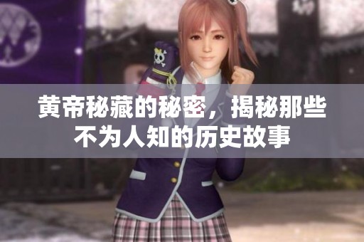 黄帝秘藏的秘密，揭秘那些不为人知的历史故事