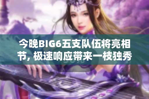 今晚BIG6五支队伍将亮相节, 极速响应带来一枝独秀的表现!