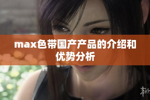 max色带国产产品的介绍和优势分析
