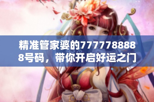 精准管家婆的7777788888号码，带你开启好运之门和财富之路