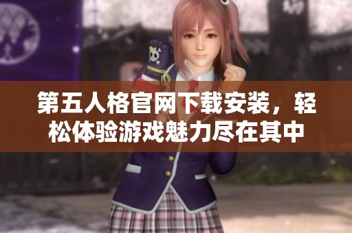 第五人格官网下载安装，轻松体验游戏魅力尽在其中