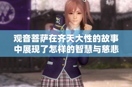 观音菩萨在齐天大性的故事中展现了怎样的智慧与慈悲