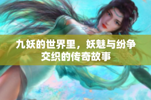 九妖的世界里，妖魅与纷争交织的传奇故事