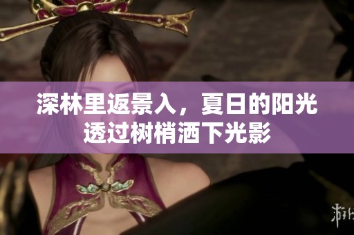 深林里返景入，夏日的阳光透过树梢洒下光影