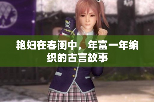 艳妇在春闺中，年富一年编织的古言故事
