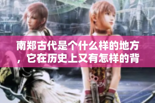 南郑古代是个什么样的地方，它在历史上又有怎样的背景呢