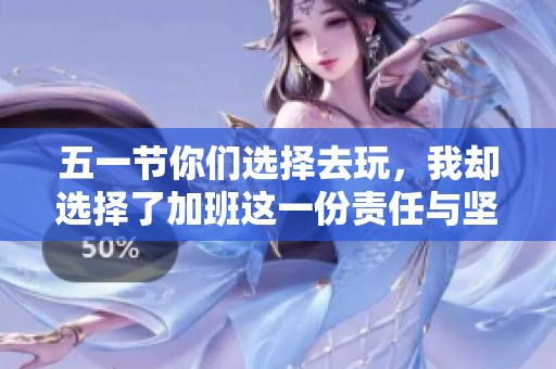 五一节你们选择去玩，我却选择了加班这一份责任与坚持