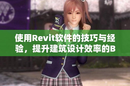 使用Revit软件的技巧与经验，提升建筑设计效率的BIM技术解析