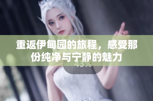 重返伊甸园的旅程，感受那份纯净与宁静的魅力