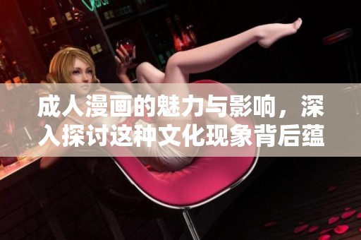 **漫画的魅力与影响，深入探讨这种文化现象背后蕴含的意义。